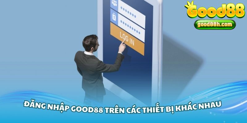 Chi tiết quy trình đăng nhập Good88 trên các thiết bị khác nhau