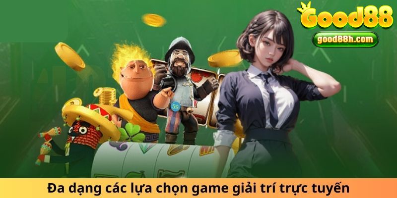 Đa dạng các lựa chọn game giải trí trực tuyến