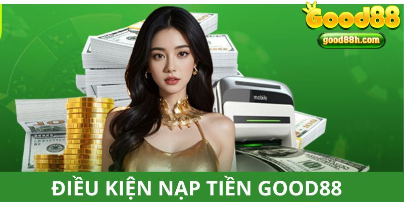 Điều kiện nạp tiền Good88 nhanh chóng