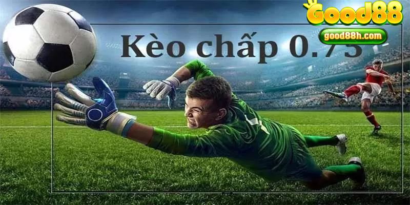 kèo chấp 0.75