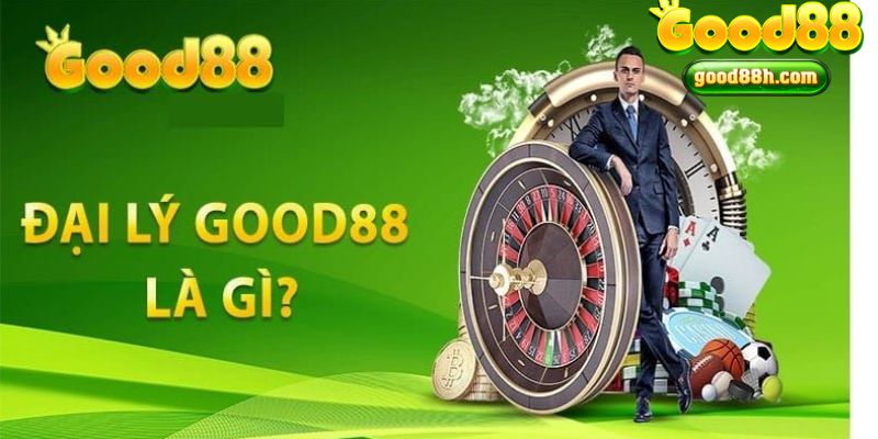 Nhiệm vụ của đại lý Good88 là gì?